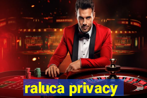 raluca privacy