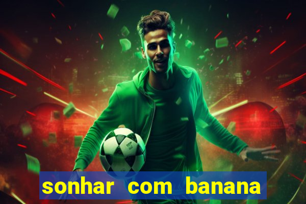 sonhar com banana no jogo do bicho