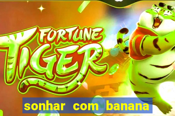 sonhar com banana no jogo do bicho