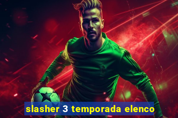 slasher 3 temporada elenco