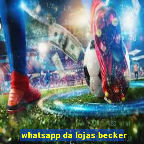 whatsapp da lojas becker