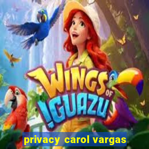 privacy carol vargas