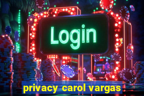 privacy carol vargas