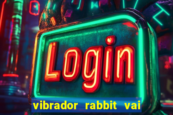 vibrador rabbit vai e vem