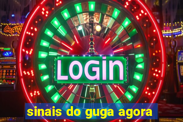 sinais do guga agora