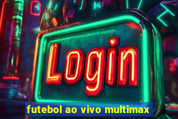 futebol ao vivo multimax