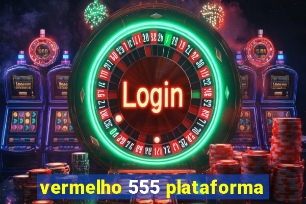 vermelho 555 plataforma