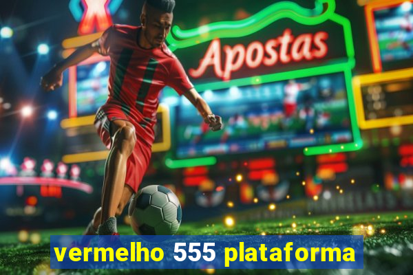 vermelho 555 plataforma