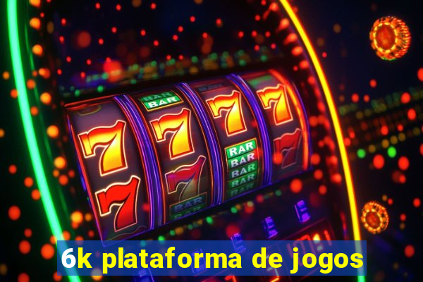 6k plataforma de jogos