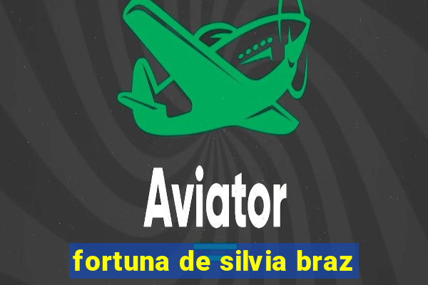 fortuna de silvia braz