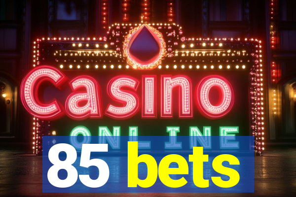 85 bets