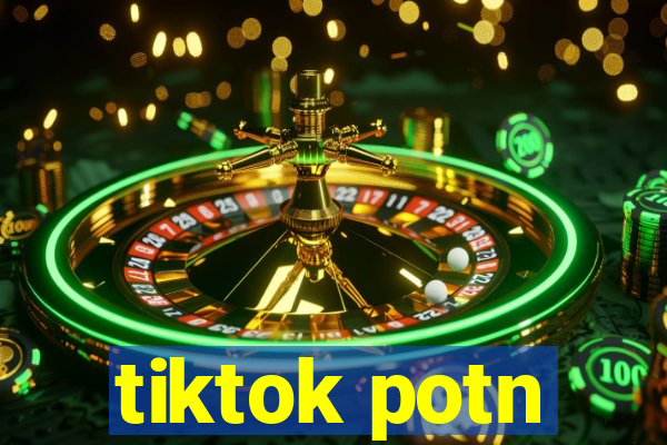 tiktok potn