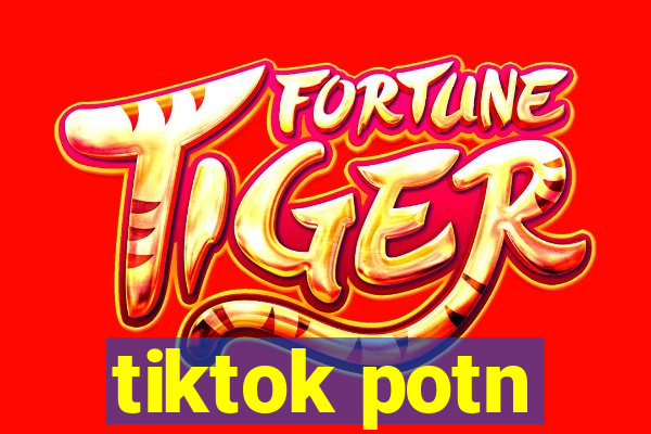 tiktok potn