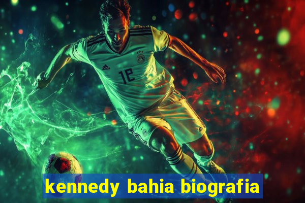 kennedy bahia biografia