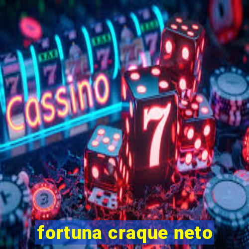 fortuna craque neto