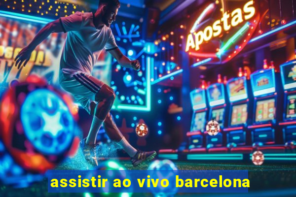 assistir ao vivo barcelona