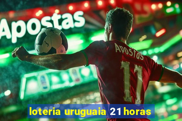 loteria uruguaia 21 horas