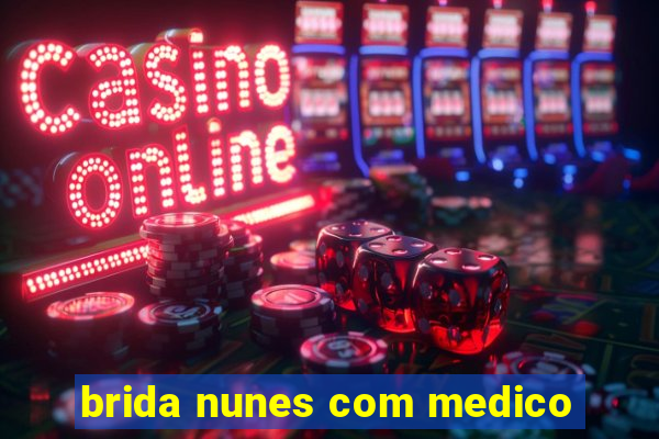 brida nunes com medico