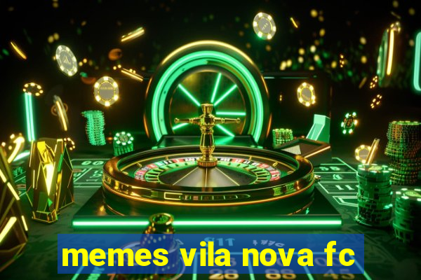 memes vila nova fc