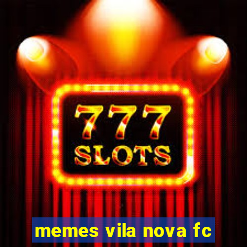 memes vila nova fc