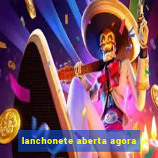 lanchonete aberta agora