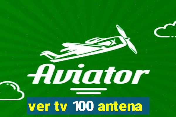 ver tv 100 antena