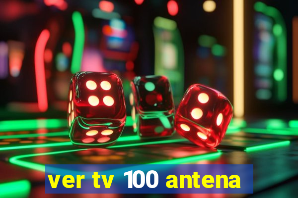 ver tv 100 antena