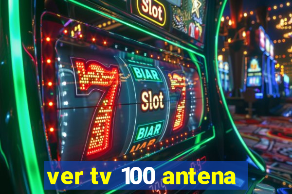 ver tv 100 antena