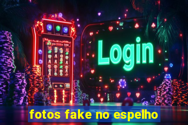 fotos fake no espelho