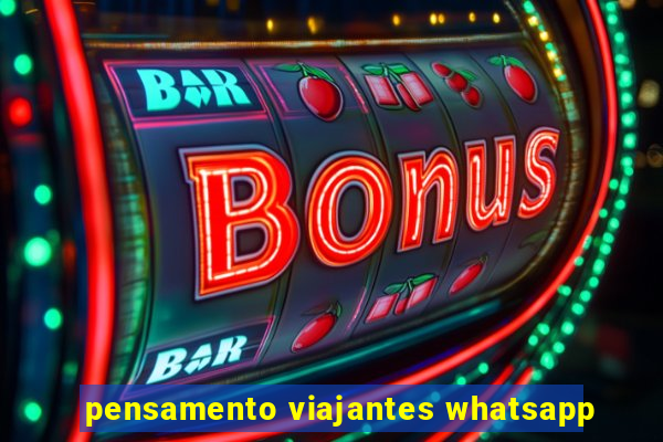 pensamento viajantes whatsapp