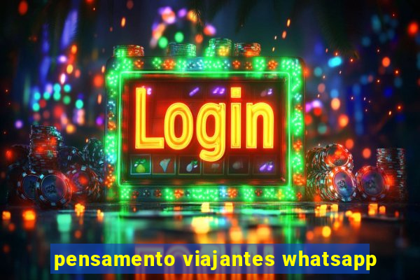 pensamento viajantes whatsapp