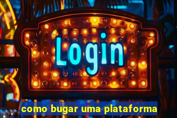 como bugar uma plataforma