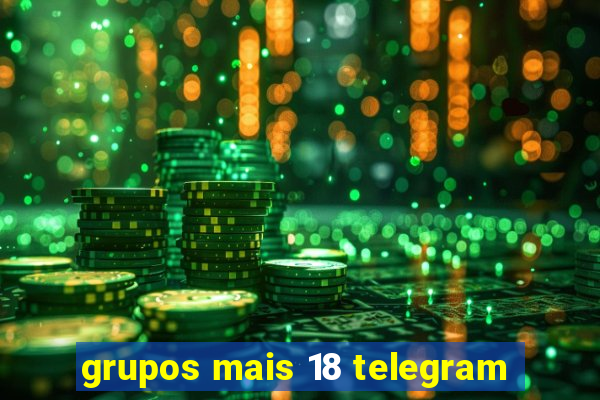 grupos mais 18 telegram