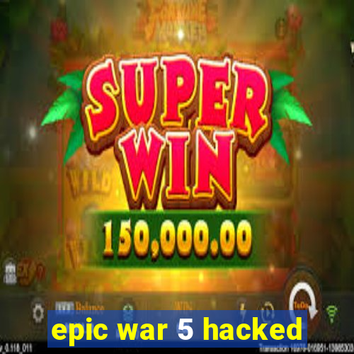 epic war 5 hacked