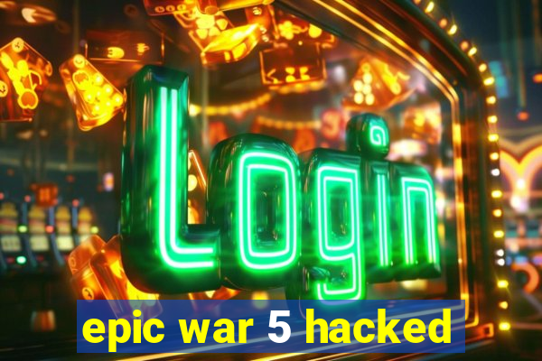 epic war 5 hacked