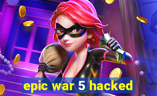 epic war 5 hacked