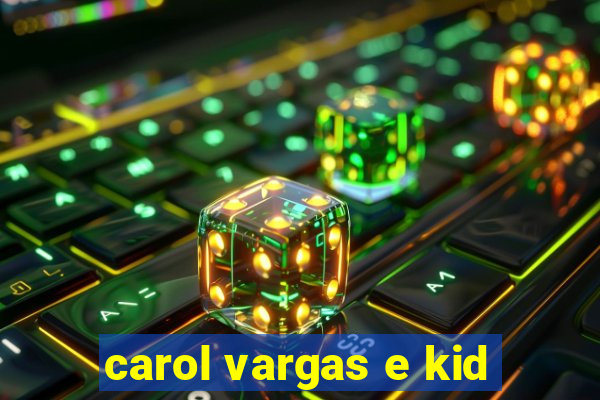 carol vargas e kid