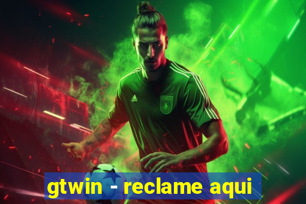 gtwin - reclame aqui