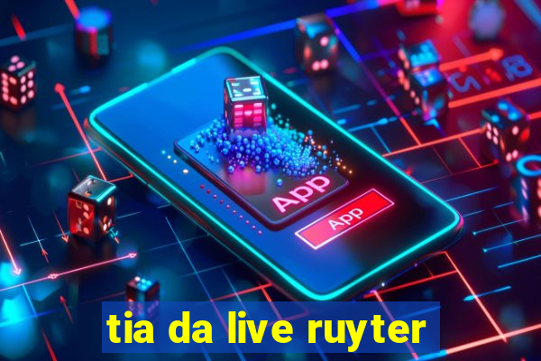 tia da live ruyter