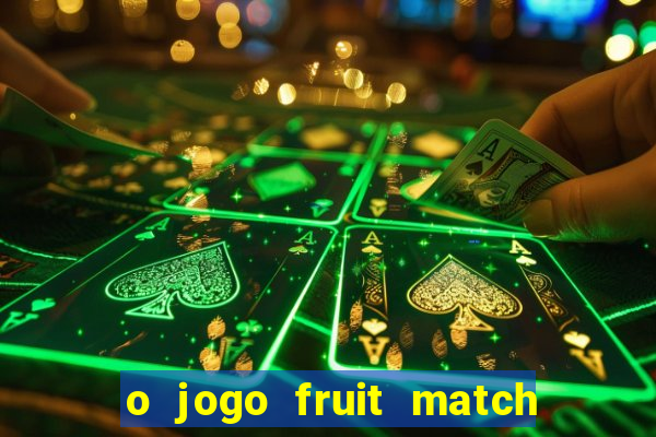 o jogo fruit match paga mesmo