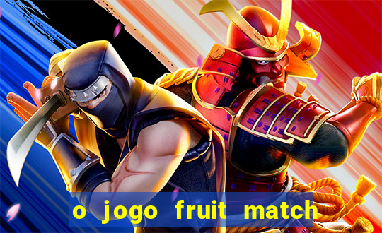 o jogo fruit match paga mesmo