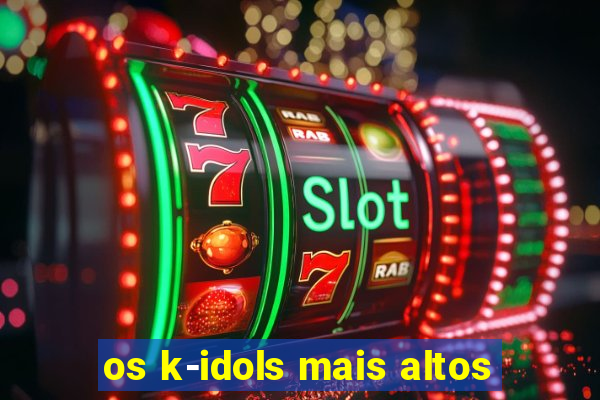 os k-idols mais altos