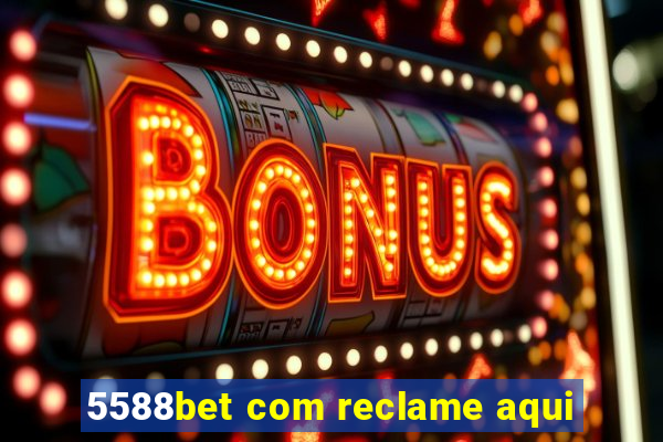 5588bet com reclame aqui