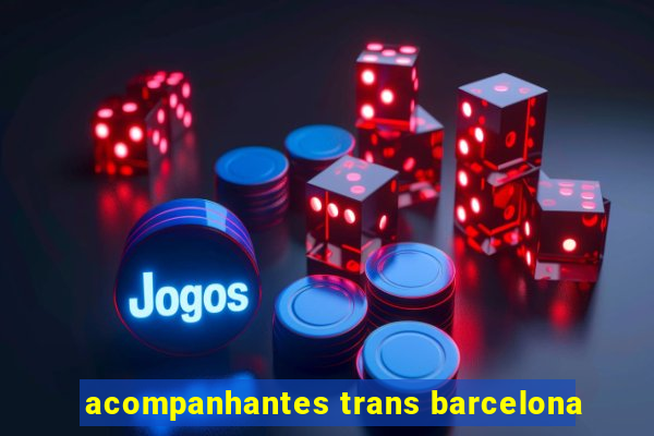 acompanhantes trans barcelona