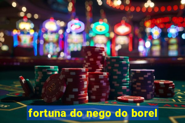 fortuna do nego do borel