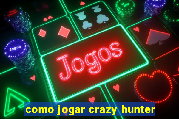 como jogar crazy hunter