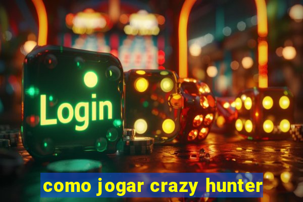 como jogar crazy hunter