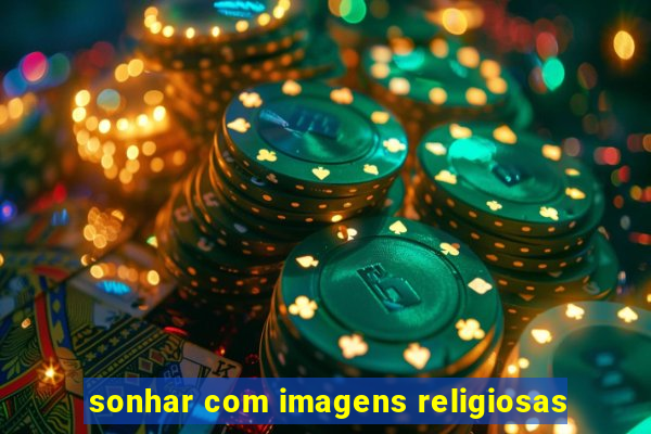 sonhar com imagens religiosas