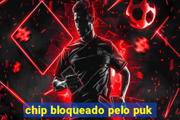 chip bloqueado pelo puk