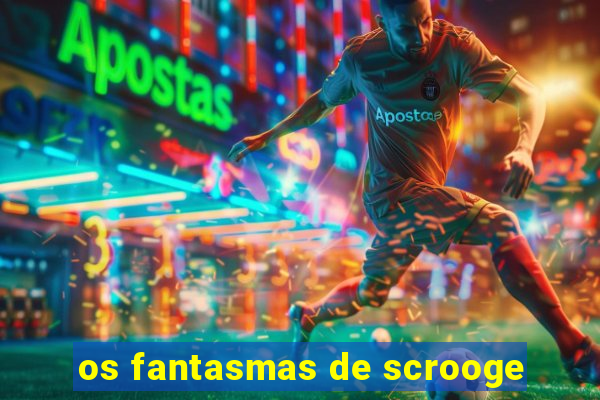 os fantasmas de scrooge